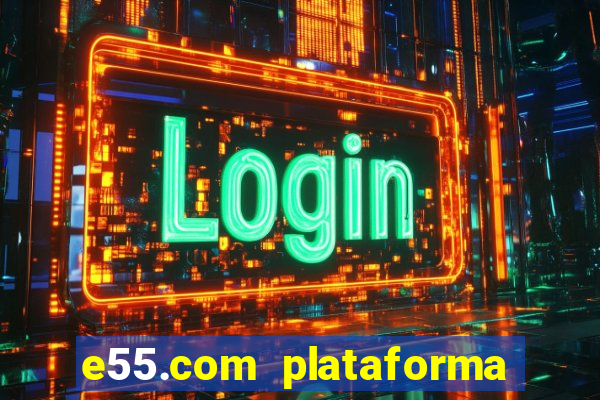 e55.com plataforma de jogos