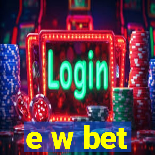 e w bet