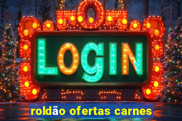 roldão ofertas carnes