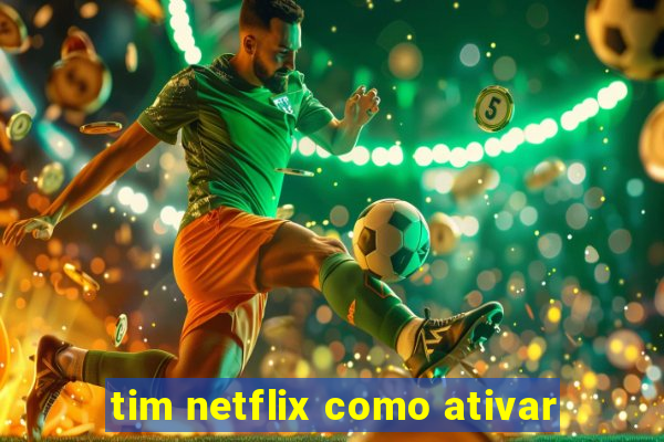 tim netflix como ativar