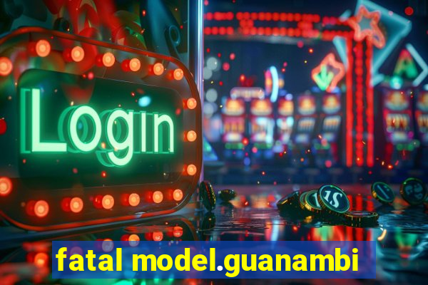 fatal model.guanambi