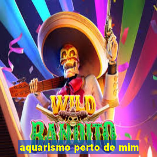 aquarismo perto de mim