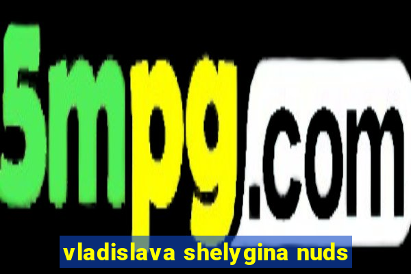 vladislava shelygina nuds