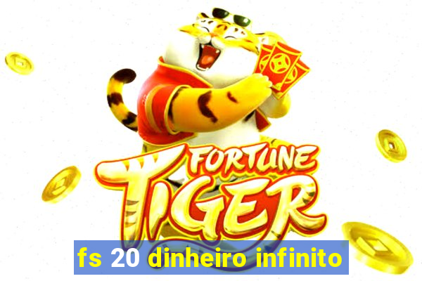 fs 20 dinheiro infinito