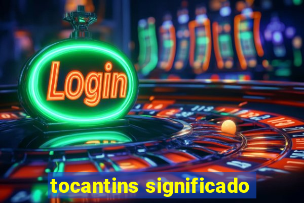 tocantins significado