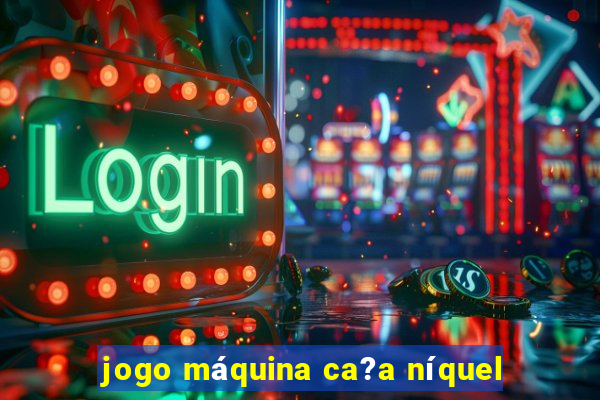 jogo máquina ca?a níquel