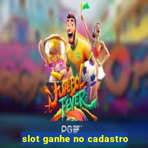 slot ganhe no cadastro