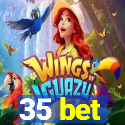 35 bet