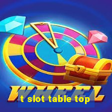 t slot table top