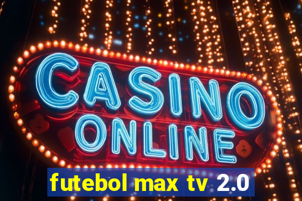 futebol max tv 2.0