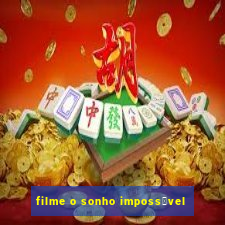 filme o sonho imposs铆vel