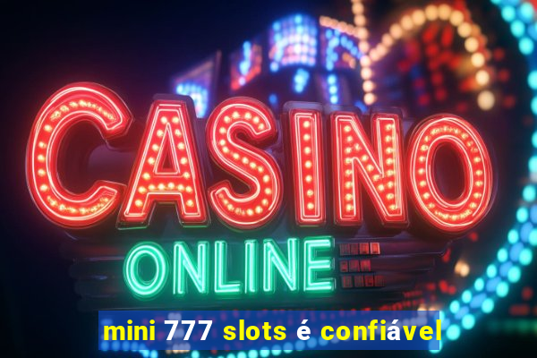 mini 777 slots é confiável