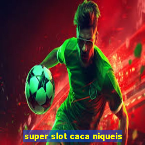 super slot caca niqueis