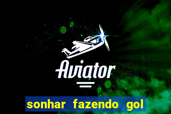 sonhar fazendo gol no futebol