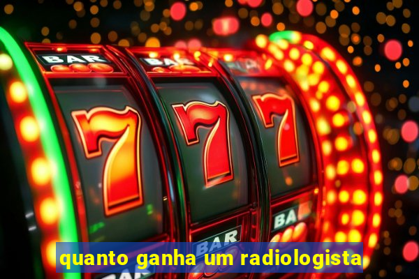 quanto ganha um radiologista