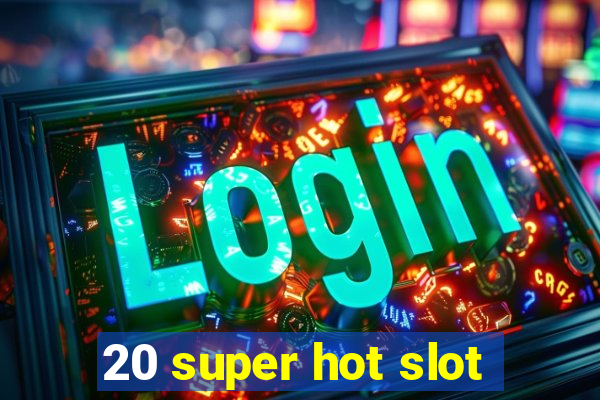 20 super hot slot