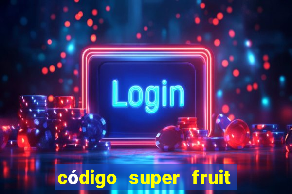 código super fruit box 2024