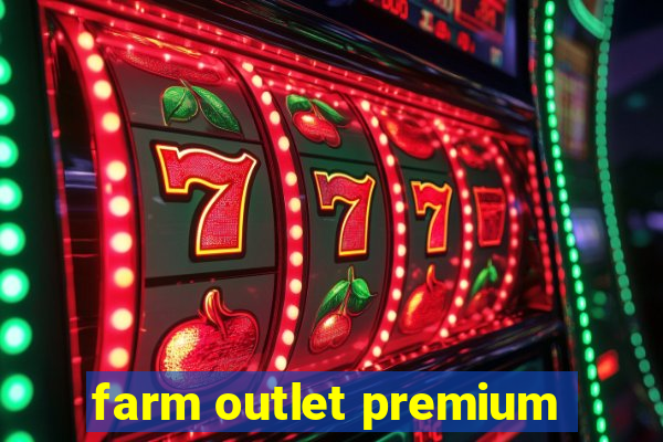 farm outlet premium