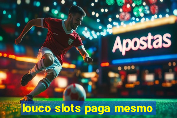 louco slots paga mesmo